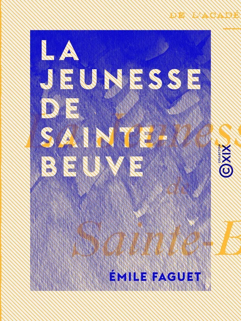 La Jeunesse de Sainte-Beuve - Émile Faguet - Collection XIX