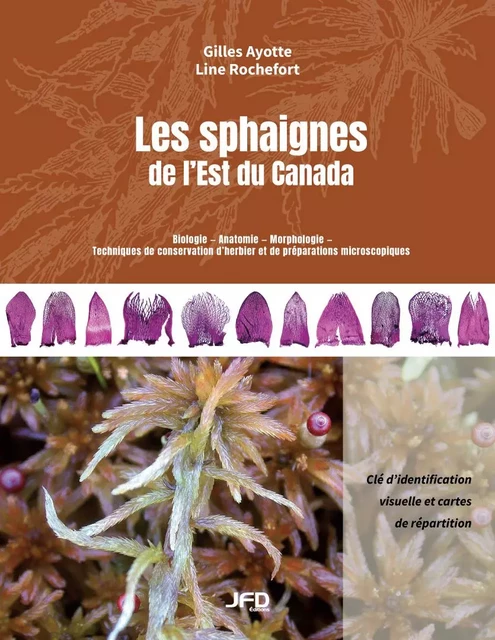 Les sphaignes de l'Est du Canada - Clé d'identification visuelle et cartes de répartition - Gilles Ayotte, Line Rochefort - Éditions JFD Inc