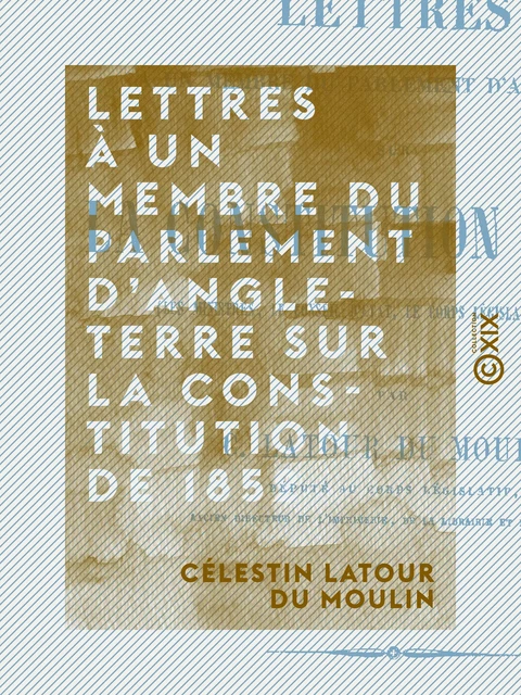 Lettres à un membre du Parlement d'Angleterre sur la constitution de 1852 - Célestin Latour du Moulin - Collection XIX