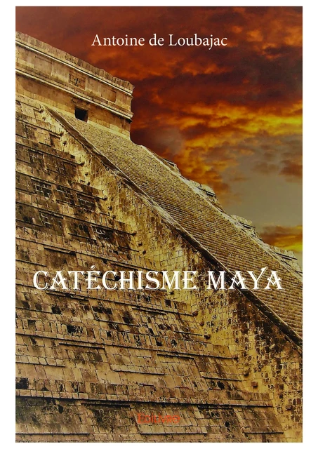 Catéchisme maya - Antoine de Loubajac - Editions Edilivre