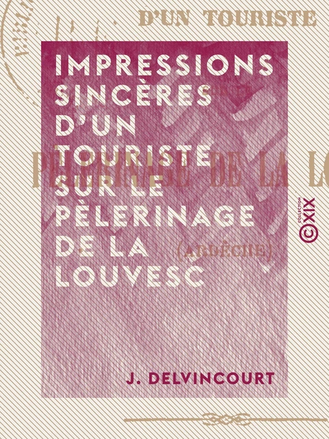 Impressions sincères d'un touriste sur le pèlerinage de La Louvesc - J. Delvincourt - Collection XIX