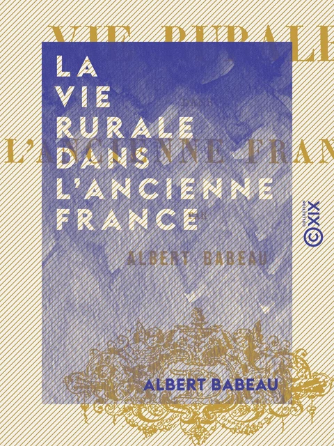 La Vie rurale dans l'ancienne France - Albert Babeau - Collection XIX