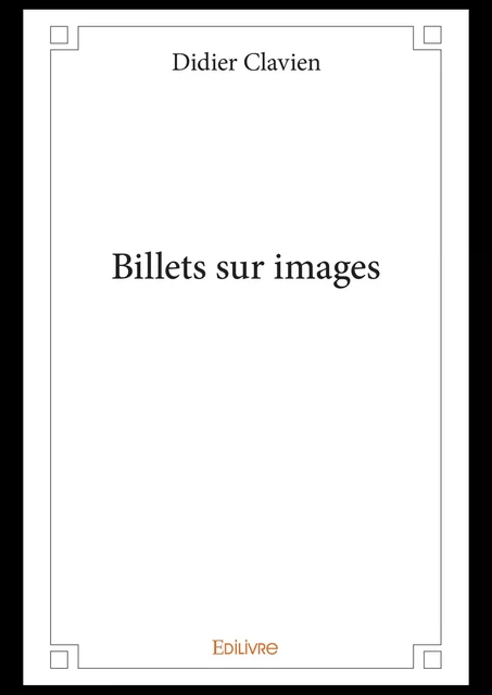 Billets sur images - Didier Clavien - Editions Edilivre