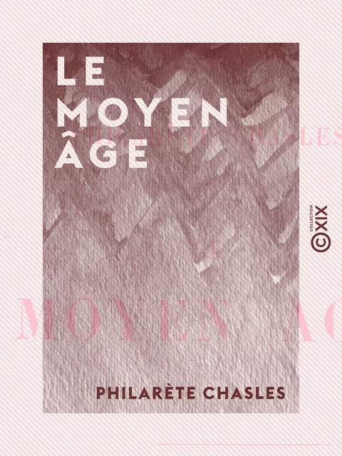 Le Moyen Âge - Philarète Chasles - Collection XIX