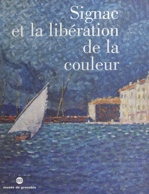 Signac et la libération de la couleur -  Collectif,  Musée de Grenoble,  Westfälisches Landesmuseum für Kunst und Kulturgeschichte (Münich), Paul Signac - (Réunion des musées nationaux - Grand Palais) réédition numérique FeniXX