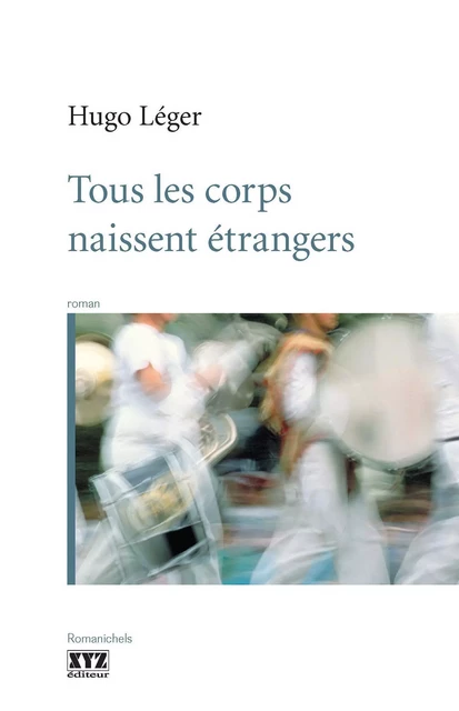 Tous les corps naissent étrangers - Hugo Léger - Éditions XYZ