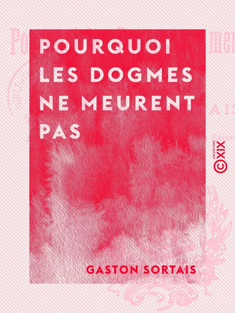 Pourquoi les dogmes ne meurent pas - Gaston Sortais - Collection XIX