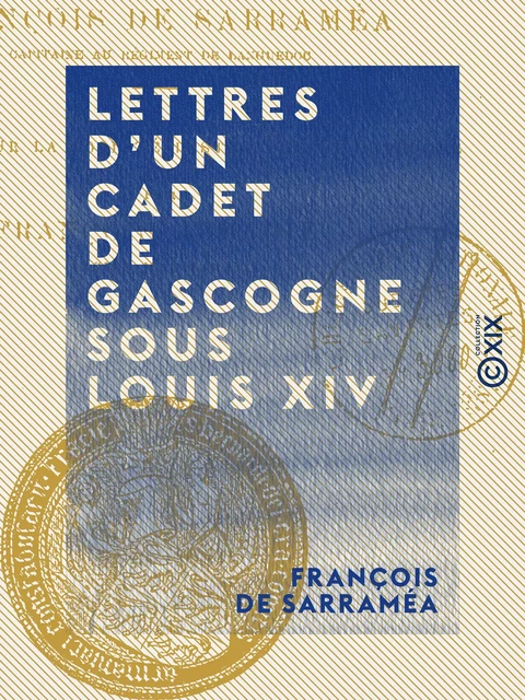 Lettres d'un cadet de Gascogne sous Louis XIV - François de Sarraméa - Collection XIX