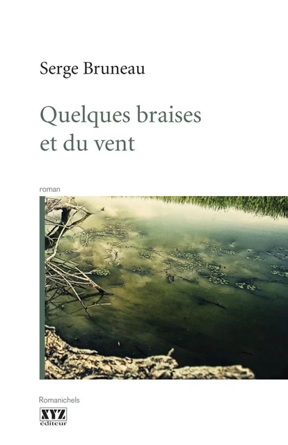 Quelques braises et du vent - Serge Bruneau - Éditions XYZ