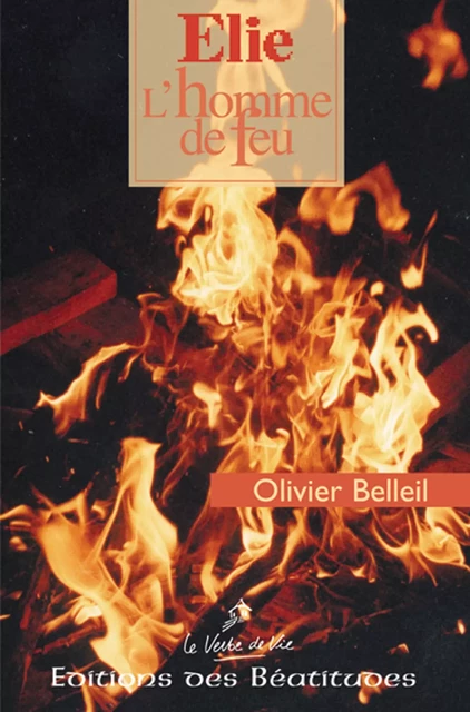 Elie, l'homme de feu - Olivier Belleil - Editions des Béatitudes