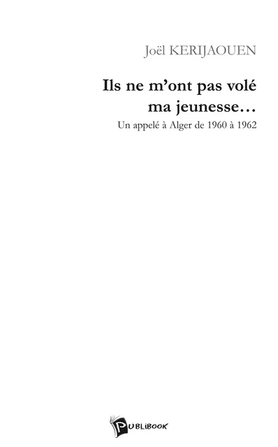 Ils ne m'ont pas volé ma jeunesse - Joël Kerijaouen - Publibook