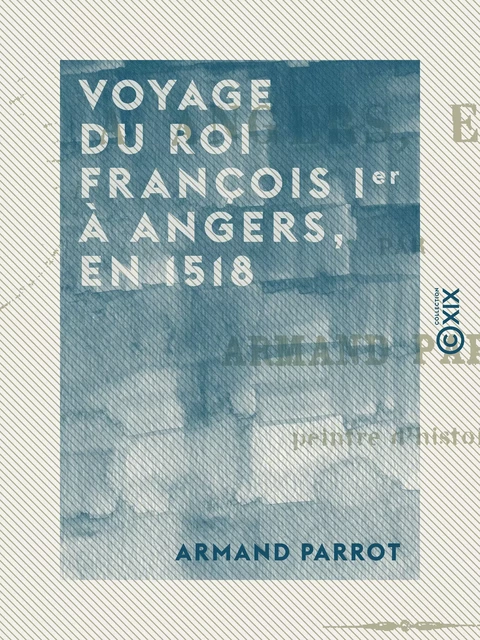 Voyage du roi François Ier à Angers, en 1518 - Armand Parrot - Collection XIX