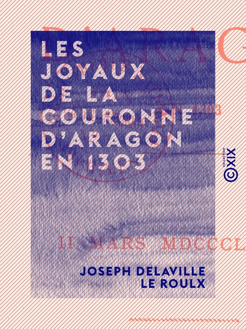 Les Joyaux de la couronne d'Aragon en 1303 - Joseph Delaville le Roulx - Collection XIX