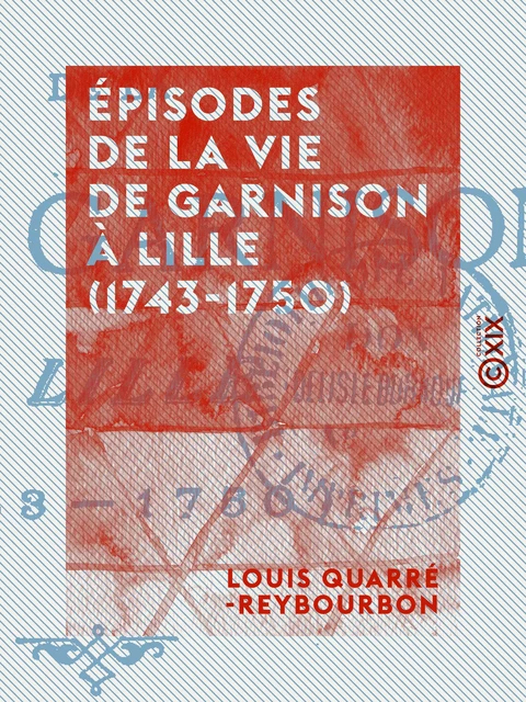 Épisodes de la vie de garnison à Lille (1743-1750) - Louis Quarré-Reybourbon - Collection XIX