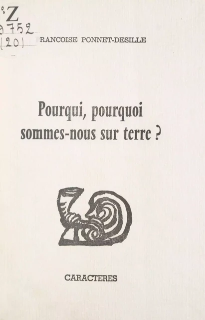 Pourqui, pourquoi sommes-nous sur terre ? - Françoise Ponnet-Desille - Caractères (réédition numérique FeniXX)