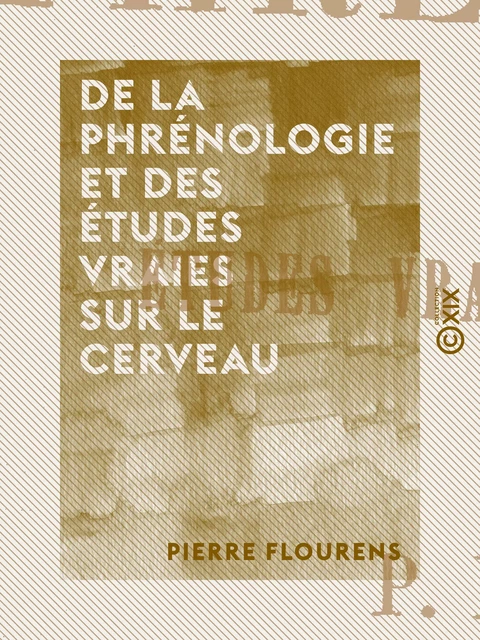 De la phrénologie et des études vraies sur le cerveau - Pierre Flourens - Collection XIX