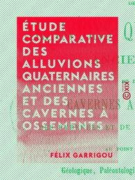 Étude comparative des alluvions quaternaires anciennes et des cavernes à ossements