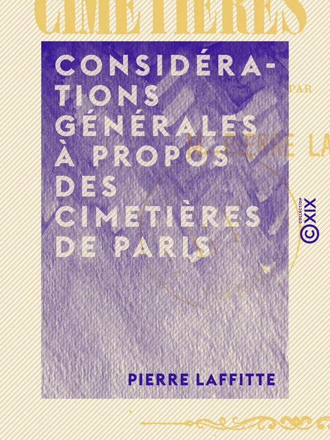 Considérations générales à propos des cimetières de Paris - Pierre Laffitte - Collection XIX