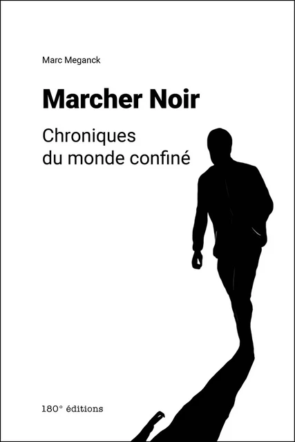 Marcher Noir. Chroniques du monde confiné - Marc Meganck - 180° éditions