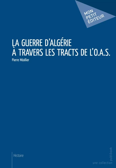 La Guerre d'Algérie à travers les tracts de l'O.A.S. - Pierre Méallier - Mon Petit Editeur