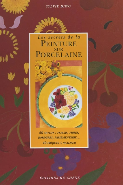 Les secrets de la peinture sur porcelaine - Sylvie Diwo - (Chêne) réédition numérique FeniXX