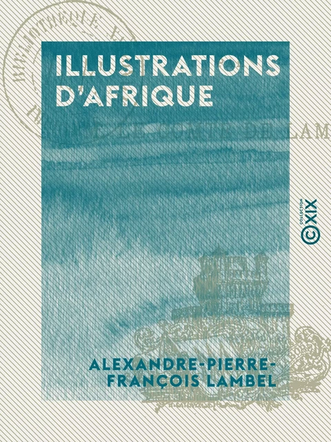 Illustrations d'Afrique - Alexandre-Pierre-François Lambel - Collection XIX