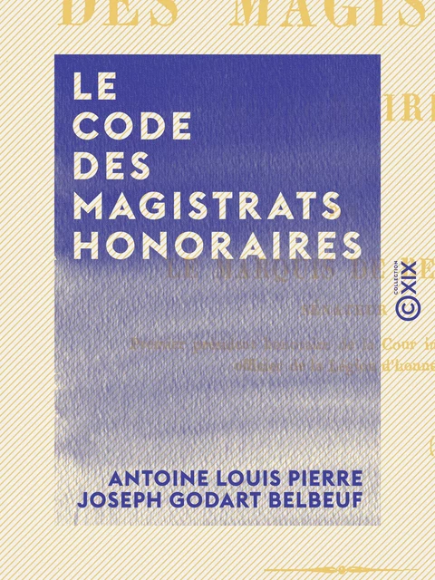 Le Code des magistrats honoraires - Antoine Louis Pierre Joseph Godart Belbeuf - Collection XIX