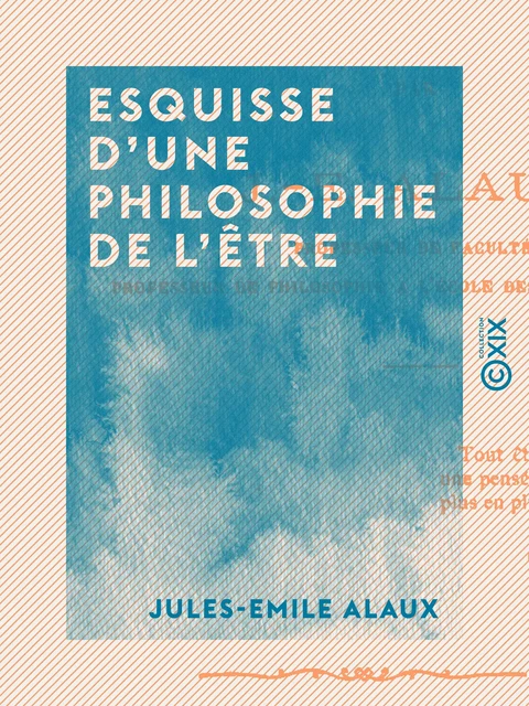 Esquisse d'une philosophie de l'être - Jules-Emile Alaux - Collection XIX