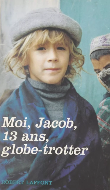 Moi, Jacob, 13 ans, globe-trotter -  Jacob - (Robert Laffont) réédition numérique FeniXX