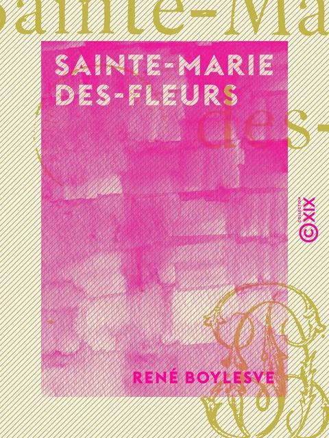 Sainte-Marie des-Fleurs - René Boylesve - Collection XIX