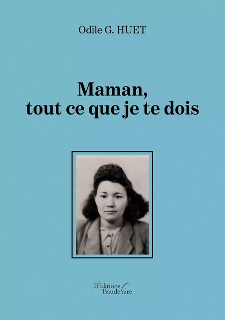 Maman, tout ce que je te dois - Odile G. Huet - Éditions Baudelaire