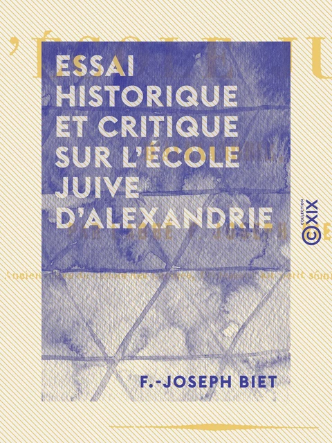 Essai historique et critique sur l'école juive d'Alexandrie - F.-Joseph Biet - Collection XIX