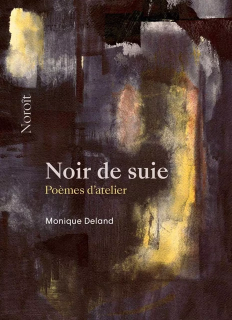 Noir de suie - Poèmes d'atelier - Monique Deland - Éditions du Noroît