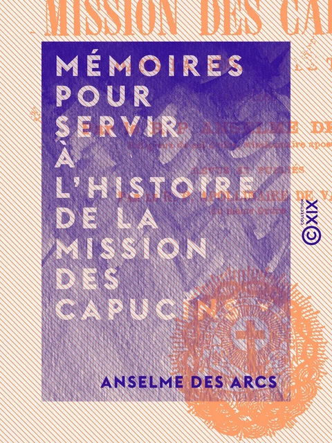 Mémoires pour servir à l'histoire de la mission des capucins - Anselme des Arcs - Collection XIX