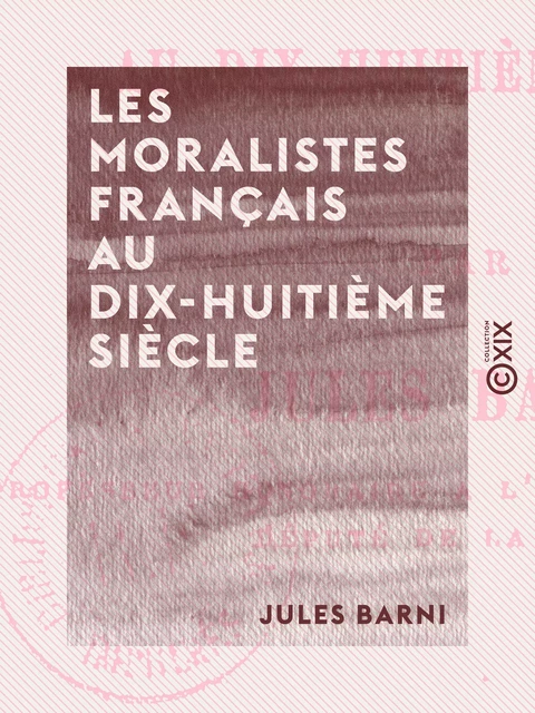 Les Moralistes français au dix-huitième siècle - Jules Barni - Collection XIX