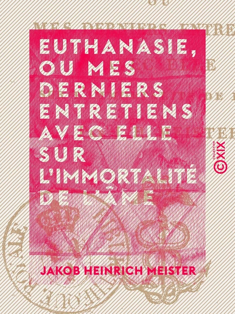 Euthanasie, ou Mes derniers entretiens avec elle sur l'immortalité de l'âme - Jakob Heinrich Meister - Collection XIX