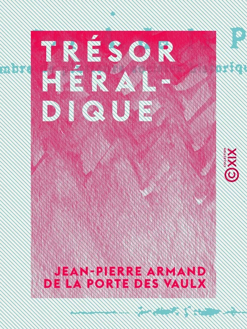 Trésor héraldique - Jean-Pierre Armand de la Porte des Vaulx - Collection XIX