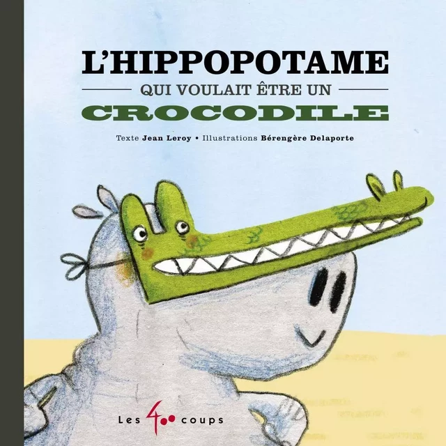 L'hippopotame qui voulait être un crocodile - Jean Leroy - Les 400 coups