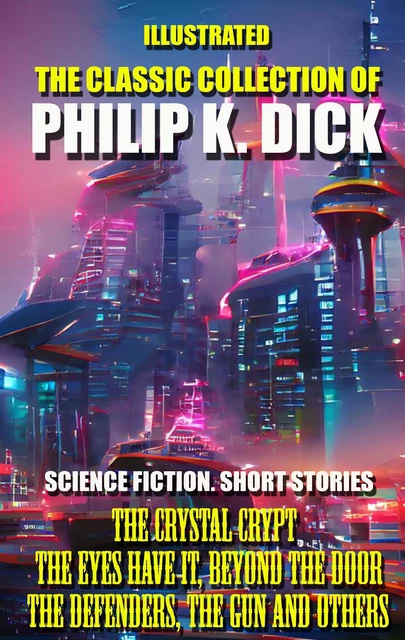 The Classic Collection of Philip K. Dick. Science Fiction. Short Stories - Philip K. Dick - Andrii Ponomarenko