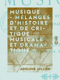 Musique - Mélanges d'histoire et de critique musicale et dramatique