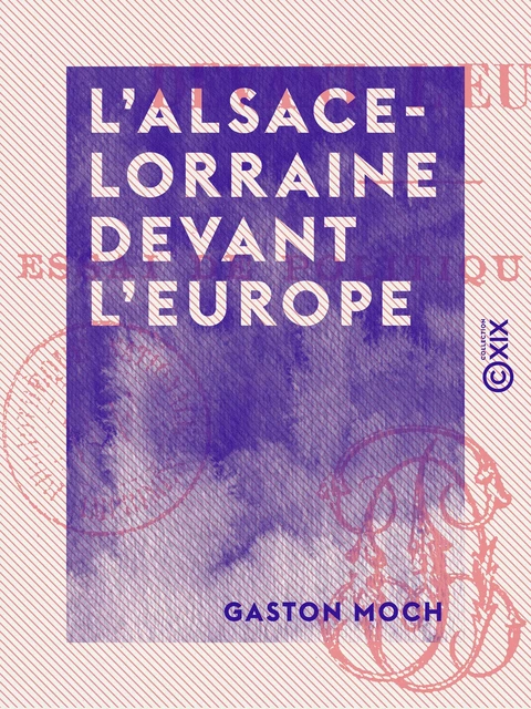 L'Alsace-Lorraine devant l'Europe - Gaston Moch - Collection XIX