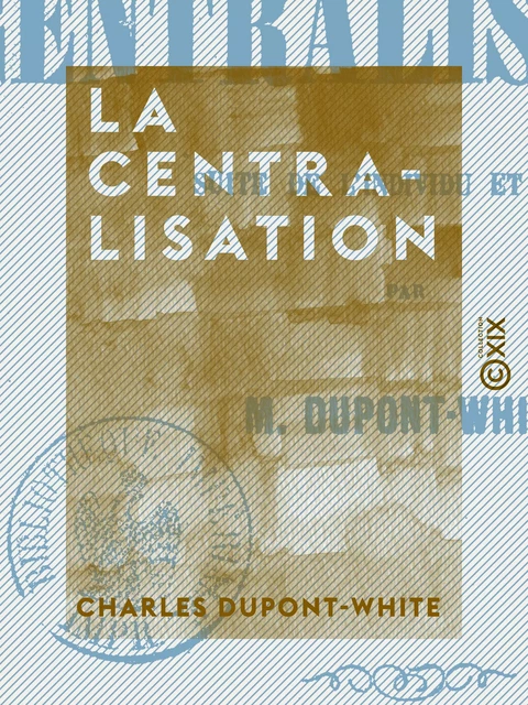 La Centralisation - Charles Dupont-White - Collection XIX