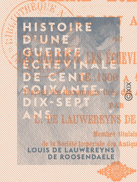 Histoire d'une guerre échevinale de cent soixante-dix-sept ans - Louis de Lauwereyns de Roosendaele - Collection XIX