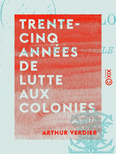 Trente-cinq années de lutte aux colonies - Arthur Verdier - Collection XIX