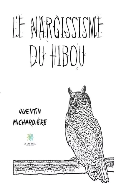 Le narcissisme du hibou - Quentin Michardière - Le Lys Bleu Éditions