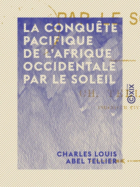 La Conquête pacifique de l'Afrique occidentale par le soleil - Charles Louis Abel Tellier - Collection XIX