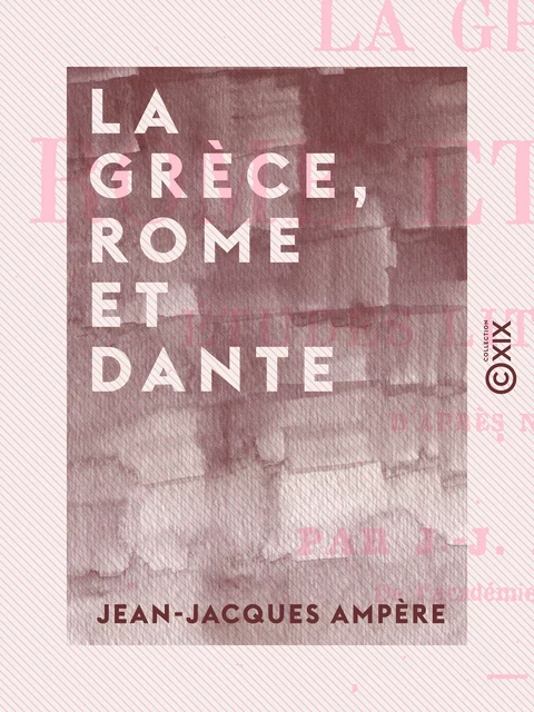 La Grèce, Rome et Dante - Jean-Jacques Ampère - Collection XIX