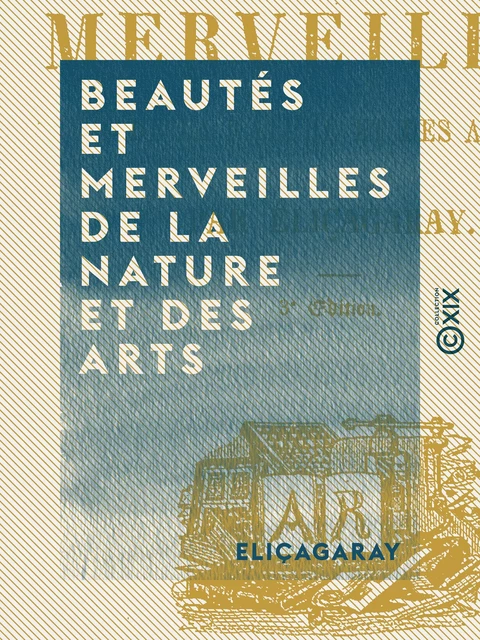 Beautés et Merveilles de la nature et des arts -  Eliçagaray - Collection XIX