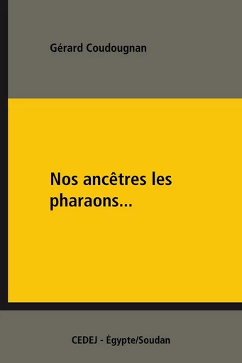 Nos ancêtres les pharaons... - Gérard Coudougnan - CEDEJ - Égypte/Soudan