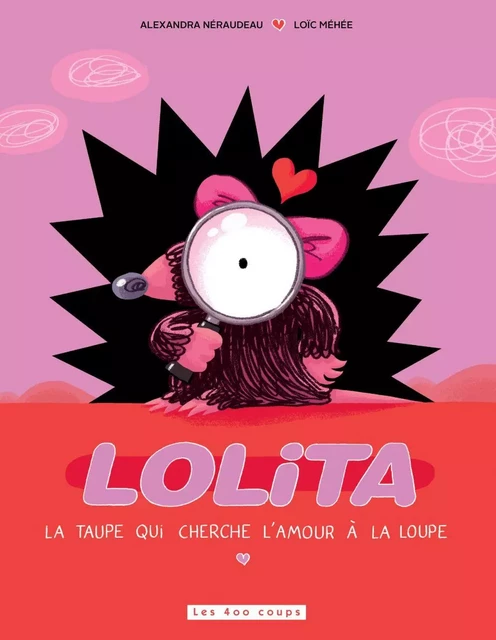 Lolita, la taupe qui cherche l'amour à la loupe - Alexandra Néraudeau - Les 400 coups